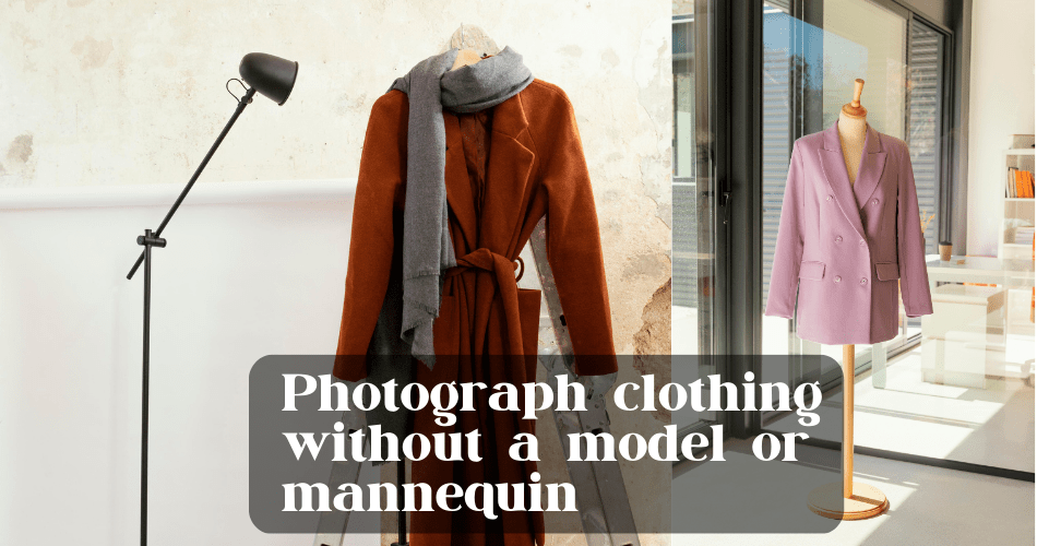 how to photograph clothing without a model or mannequin