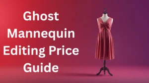 Ghost Mannequin Editing Price Guide