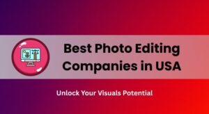Best Photo Editing Companies in USA full guide